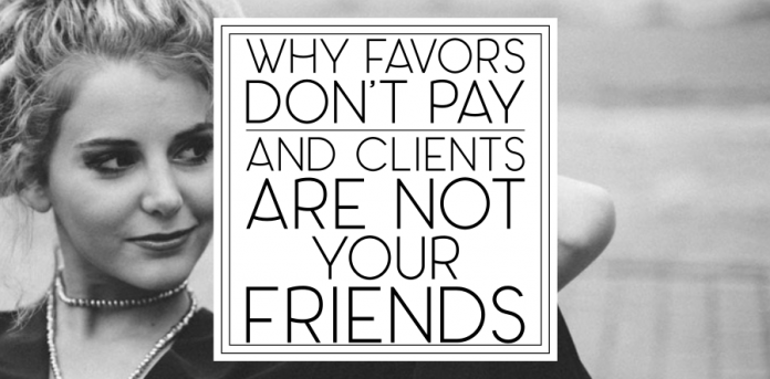 Why Favors Don't Pay and Clients Are Not Your Friends